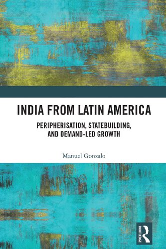 India From Latin America Peripherisation Statebuilding And Demandled Growth Manuel Gonzalo