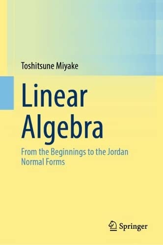 Linear Algebra From The Beginnings To The Jordan Normal Forms Toshitsune Miyake