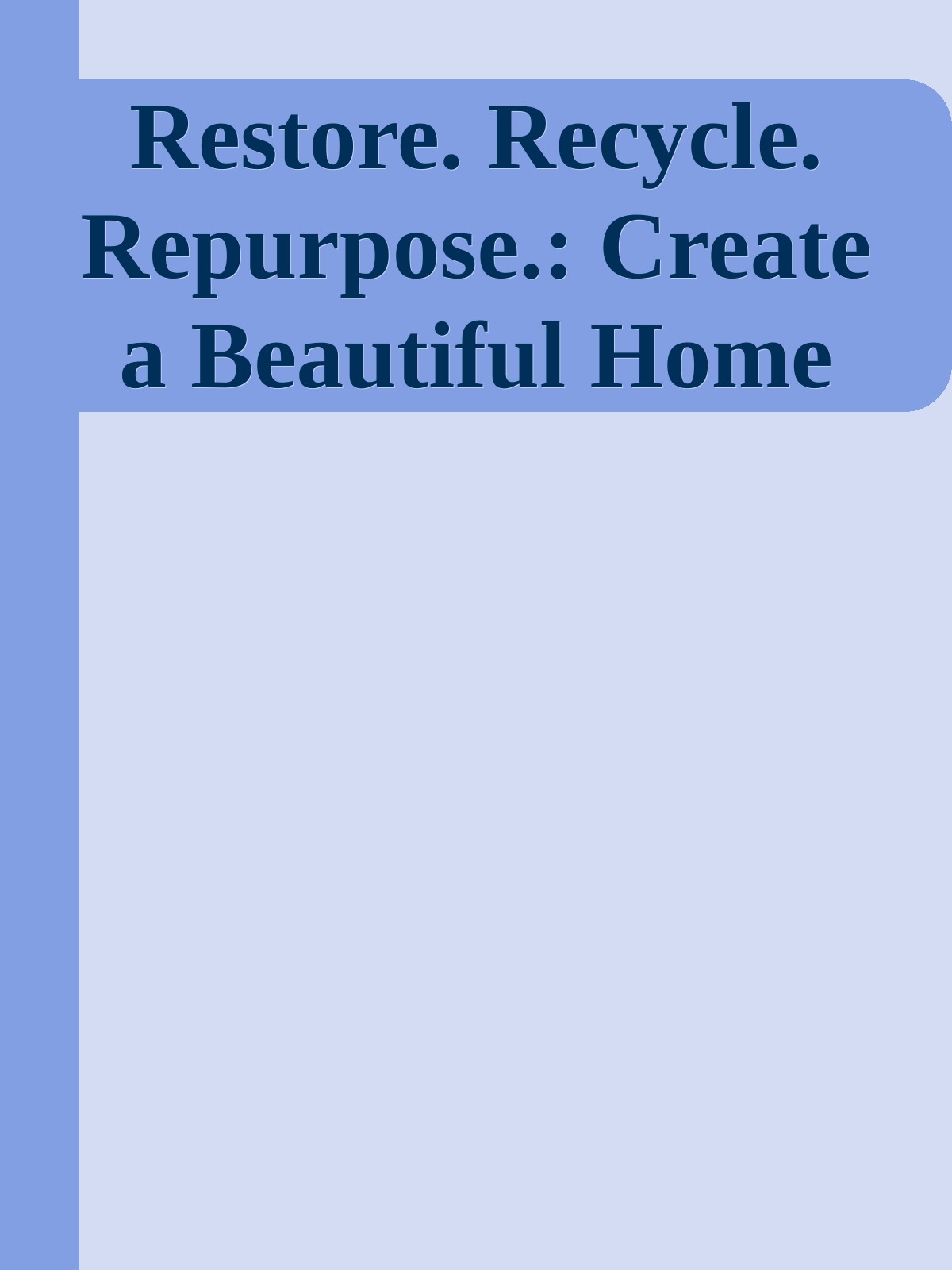 Restore Recycle Repurpose Create A Beautiful Home Randy Florke