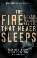 The Fire That Never Sleeps Keys To Sustaining Personal Revival Michael Brown