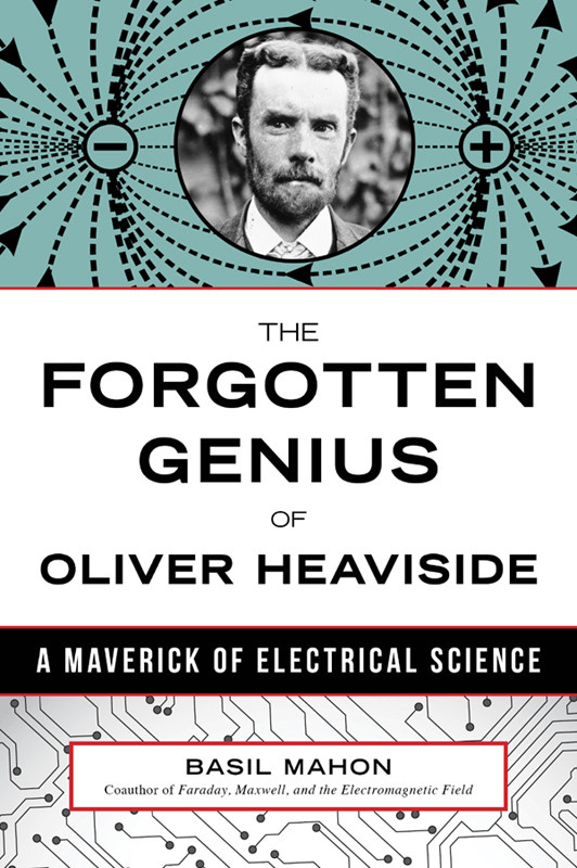 The Forgotten Genius Of Oliver Heaviside Basil Mahon