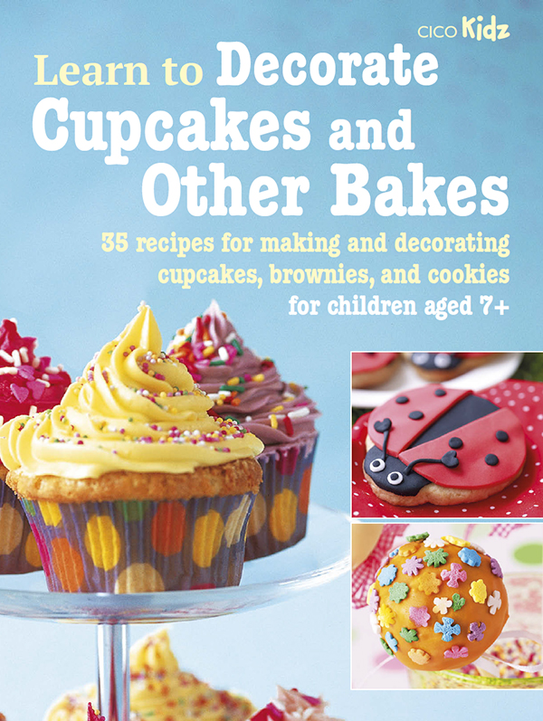 Learn To Decorate Cupcakes And Other Bakes 35 Recipes For Making And Decorating Cupcakes Brownies And Cookies For Children Aged 7 Cico Books