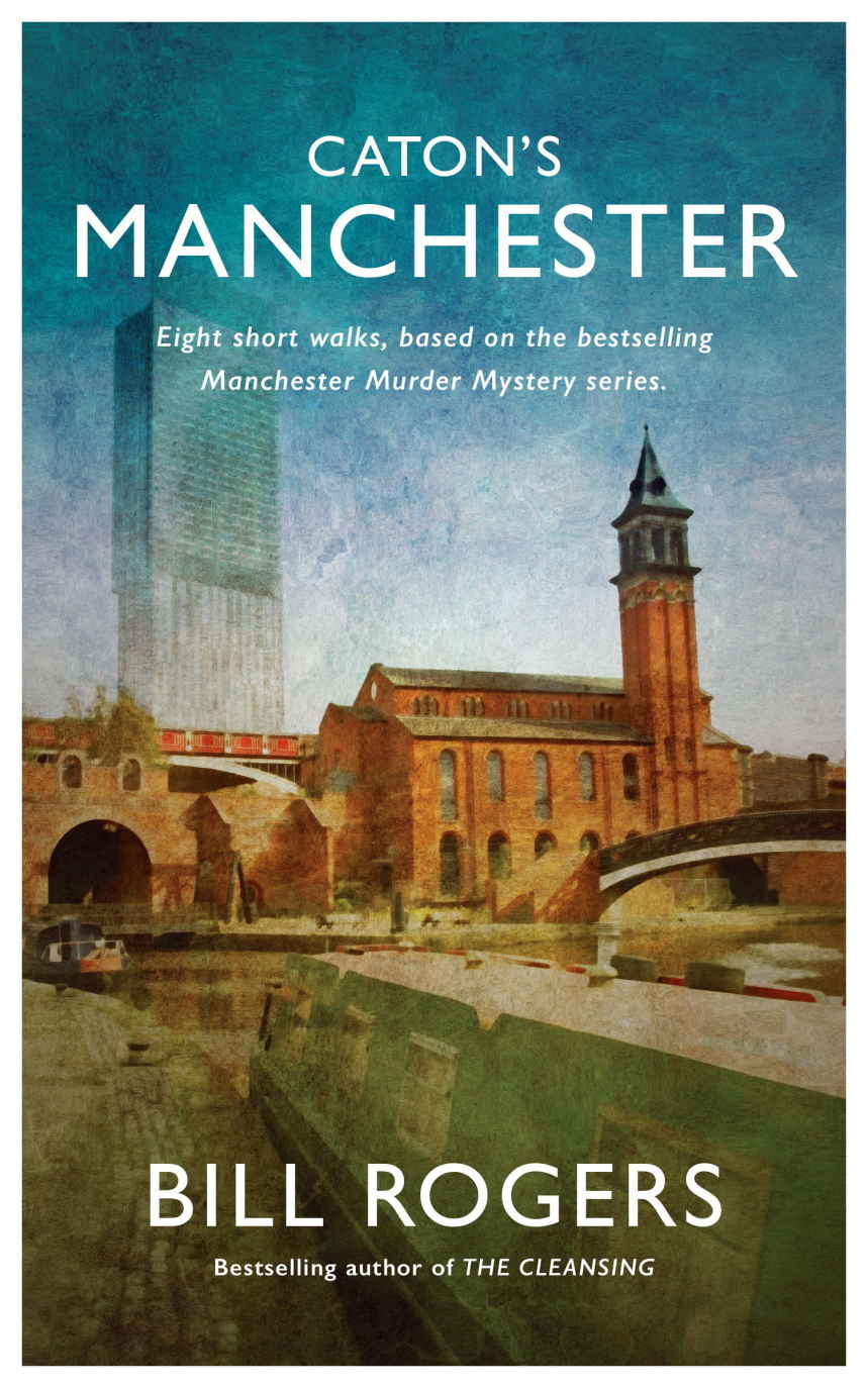 Catons Manchester Eight Short Walks Based On The Manchester Murder Mystery Series Dci Tom Caton Manchester Murder Mysteries Series Book 12 Bill Rogers