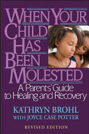 When Your Child Has Been Molested A Parents Guide To Healing And Recovery Kathryn Brohl