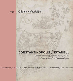 Constantinopolisistanbul Cultural Encounter Imperial Vision And The Construction Of The Ottoman Capital Idem Kafesciolu