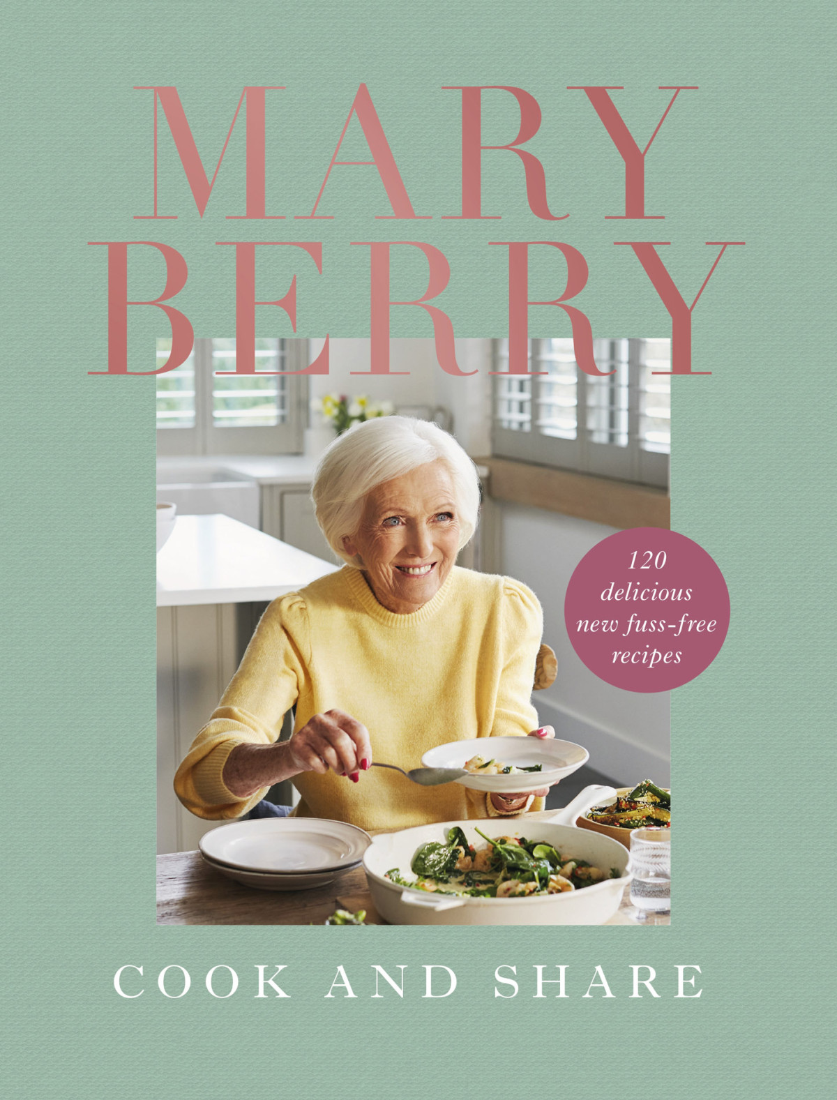 Cook And Share 120 Delicious New Fussfree Recipes Mary Berry