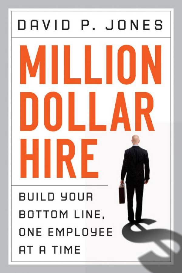 Milliondollar Hire Build Your Bottom Line One Employee At A Time David P Jones