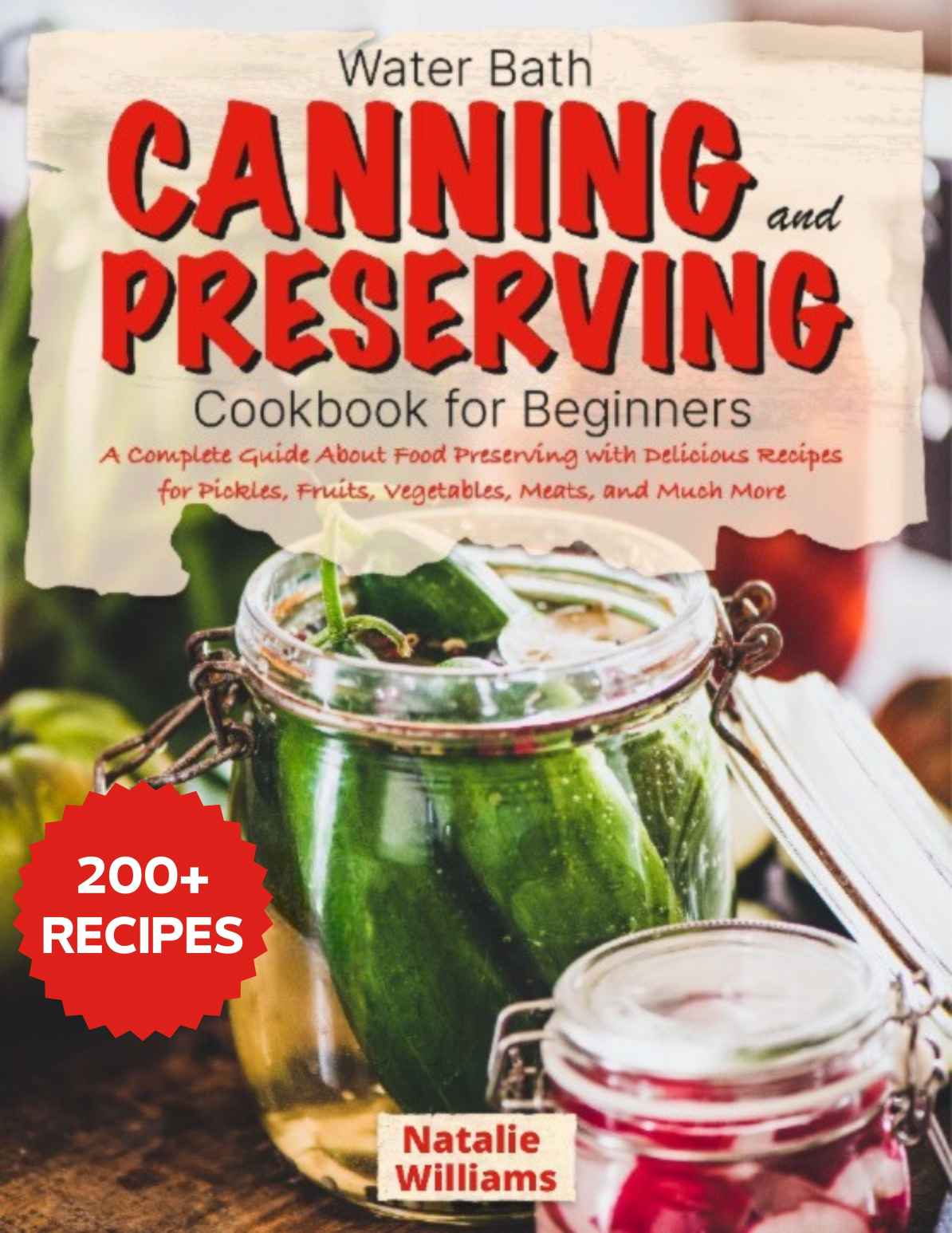 Water Bath Canning And Preserving Cookbook For Beginners A Complete Guide About Food Preserving With Delicious Recipes For Pickles Fruits Vegetables Meats And Much More Natalie Williams