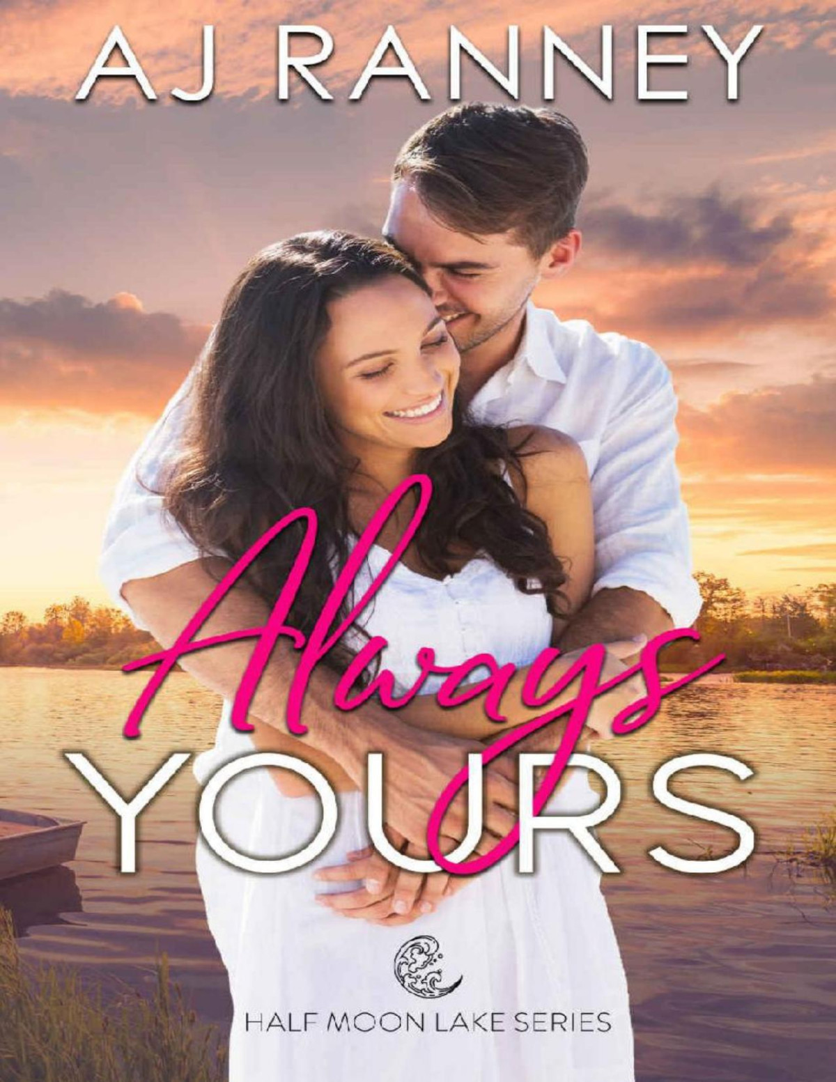 Always Yours A Small Town Second Chance Romance Half Moon Lake Book 1 Aj Ranney