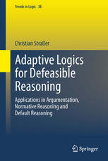 Adaptive Logics For Defeasible Reasoning Applications In Argumentation Normative Reasoning And Default Reasoning Christian Straer