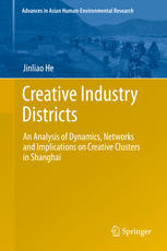 Creative Industry Districts An Analysis Of Dynamics Networks And Implications On Creative Clusters In Shanghai 1st Edition Jinliao He Auth