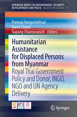 Humanitarian Assistance For Displaced Persons From Myanmar Royal Thai Government Policy And Donor Ingo Ngo And Un Agency Delivery 1st Edition Premjai Vungsiriphisal