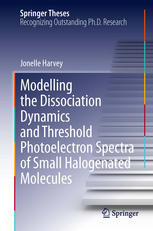 Modelling The Dissociation Dynamics And Threshold Photoelectron Spectra Of Small Halogenated Molecules 1st Edition Jonelle Harvey Auth