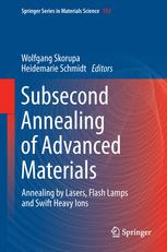 Subsecond Annealing Of Advanced Materials Annealing By Lasers Flash Lamps And Swift Heavy Ions 1st Edition Matthias Voelskow