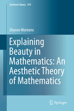 Explaining Beauty In Mathematics An Aesthetic Theory Of Mathematics 1st Edition Ulianov Montano Auth
