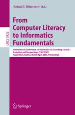From Computer Literacy To Informatics Fundamentals International Conference On Informatics In Secondary Schools Evolution And Perspectives Issep 2005 Klagenfurt Austria March 30 April 1 2005 Proceeedings 1st Edition Roland T Mittermeir Auth
