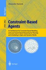 Constraintbased Agents An Architecture For Constraintbased Modeling And Localsearchbased Reasoning For Planning And Scheduling In Open And Dynamic Worlds 1st Edition Alexander Nareyek Auth