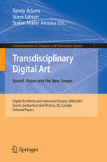 Transdisciplinary Digital Art Sound Vision And The New Screen Digital Art Weeks And Interactive Futures 20062007 Zurich Switzerland And Victoria Bc Canada Selected Papers 1st Edition Steve Gibson Auth