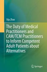 The Duty Of Medical Practitioners And Camtcm Practitioners To Inform Competent Adult Patients About Alternatives 1st Edition Xiju Zhao Auth
