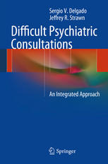 Difficult Psychiatric Consultations An Integrated Approach 1st Edition Sergio V Delgado