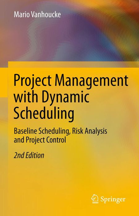Project Management With Dynamic Scheduling Baseline Scheduling Risk Analysis And Project Control 2nd Mario Vanhoucke