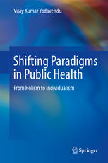 Shifting Paradigms In Public Health From Holism To Individualism 1st Edition Vijay Kumar Yadavendu Auth