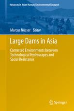 Large Dams In Asia Contested Environments Between Technological Hydroscapes And Social Resistance 1st Edition Marcus Nsser Auth
