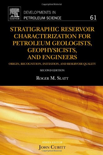 Stratigraphic Reservoir Characterization For Petroleum Geologists Geophysicists And Engineers Origin Recognition Initiation And Reservoir Quality 2nd Edition Roger M Slatt Eds