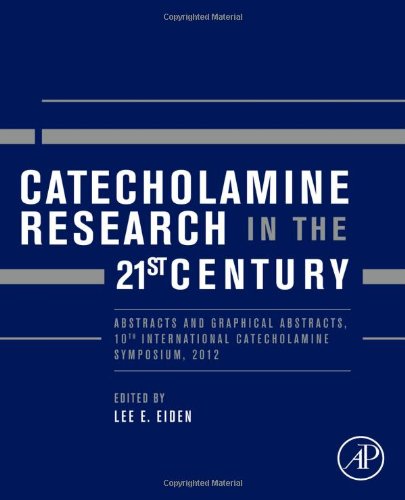 Catecholamine Research In The 21st Century Abstracts And Graphical Abstracts 10th International Catecholamine Symposium 2012 1st Edition Lee E Eiden Eds