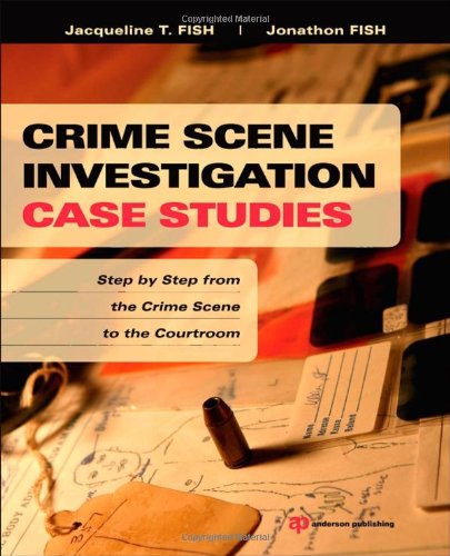 Crime Scene Investigation Case Studies Step By Step From The Crime Scene To The Courtroom 1st Edition Jacqueline T Fish