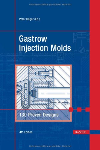 Gastrow Injection Molds 130 Proven Designs 4th Edition Peter Unger And Edmund Lindner Eds