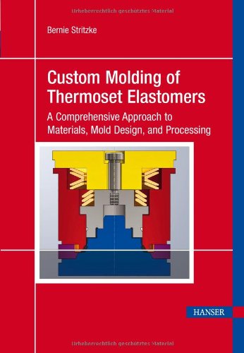 Custom Molding A Comprehensive Approach To Materials Mold Design And Processing Bernie Stritzke Auth