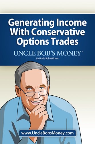 Uncle Bobs Money Generating Income With Conservative Options Trades Uncle Bob Williams