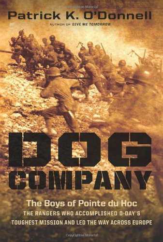 Dog Company The Boys Of Pointe Du Hocthe Rangers Who Accomplished Ddays Toughest Mission And Led The Way Across Europe Patrick K Odonnell