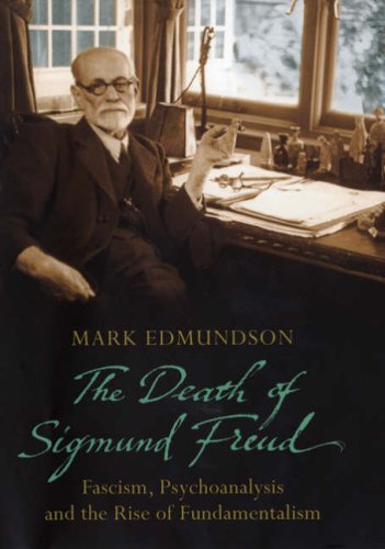 The Death Of Sigmund Freud Fascism Psychoanalysis And The Rise Of Fundamentalism Mark Edmundson