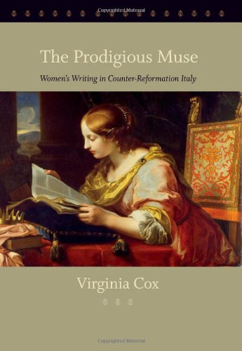 The Prodigious Muse Womens Writing In Counterreformation Italy Virginia Cox