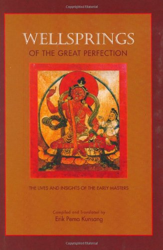 Wellsprings Of The Great Perfection The Lives And Insights Of The Early Masters 1st Ed Erik Pema Kunsang