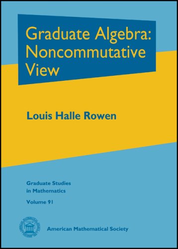 Graduate Algebra Noncommutative View 1st Edition Louis Halle Rowen