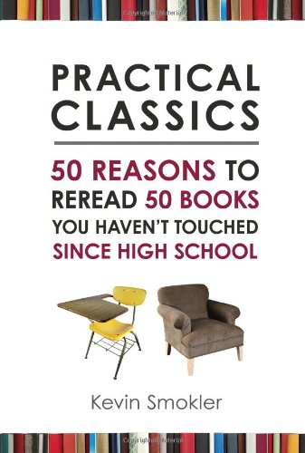 Practical Classics 50 Reasons To Reread 50 Books You Havent Touched Since High School Kevin Smokler
