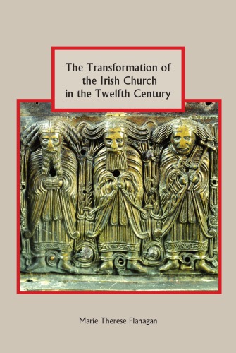 The Transformation Of The Irish Church In The Twelfth And Thirteenth Centuries Marie Therese Flanagan