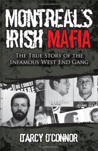 Montreals Irish Mafia The True Story Of The Infamous West End Gang 1st Edition Darcy Oconnor