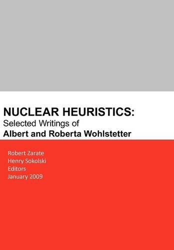 Nuclear Heuristics Selected Writings Of Albert And Roberta Wohlstetter Robert Zarate