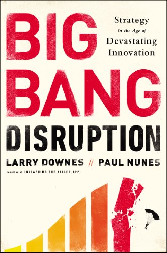 Big Bang Disruption Strategy In The Age Of Devastating Innovation Larry Downes