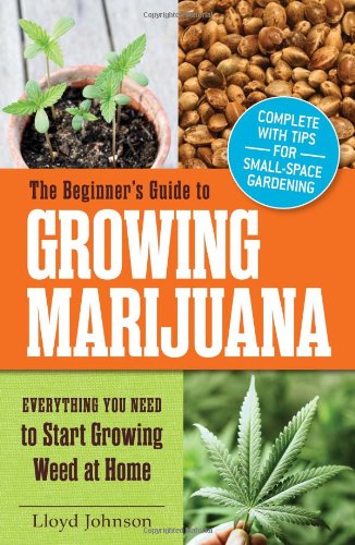 The Beginners Guide To Growing Marijuana Everything You Need To Start Growing Weed At Home Lloyd Johnson