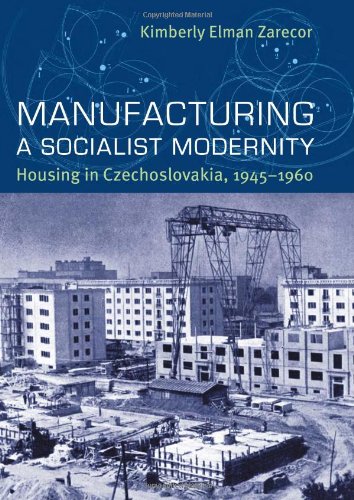 Manufacturing A Socialist Modernity Housing In Czechoslovakia 19451960 1st Edition Kimberly Elman Zarecor