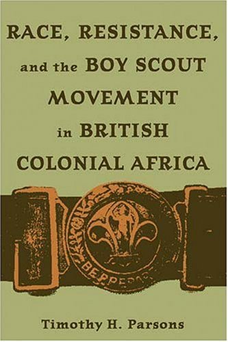 Race Resistance And The Boy Scout Movement In British Colonial Africa 1st Edition Timothy H Parsons