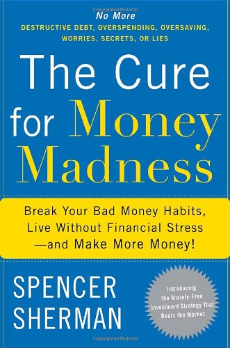 The Cure For Money Madness Break Your Bad Money Habits Live Without Financial Stressand Make More Money Spencer Sherman