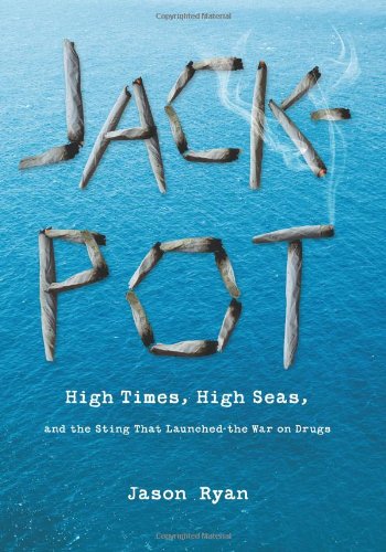 Jackpot High Times High Seas And The Sting That Launched The War On Drugs Jason Ryan