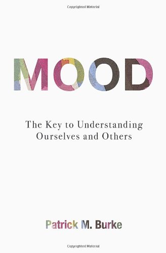Mood The Key To Understanding Ourselves And Others Patrick M Burke