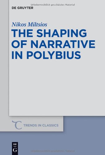 The Shaping Of Narrative In Polybius Nikos Miltsios